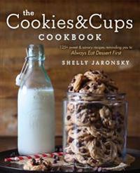 The Cookies & Cups Cookbook: 125+ Sweet & Savory Recipes Reminding You to Always Eat Dessert First