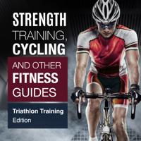 Strength Training, Cycling And Other Fitness Guides