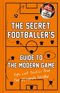 Secret Footballer's Guide to the Modern Game