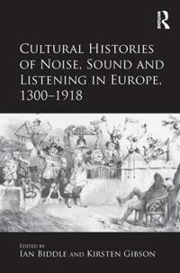 Cultural Histories of Noise, Sound and Listening in Europe, 1300?1918
