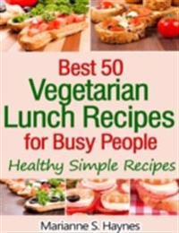 Best 50 Vegetarian Lunch Recipes for Busy People: Healthy Simple Recipes
