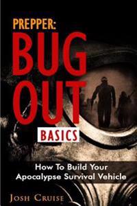 Prepper: Bug Out Basics. How to Build Your Apocalypse Survival Vehicle: (DIY Prepper, DIY Prepping, DIY Survival Hacks, Prepper