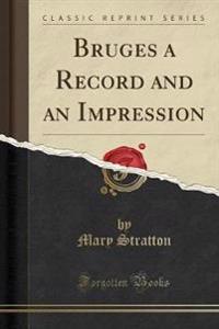 Bruges a Record and an Impression (Classic Reprint)