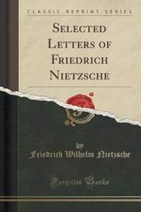 Selected Letters of Friedrich Nietzsche (Classic Reprint)
