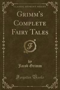 Grimms Complete Fairy Tales (Classic Reprint)
