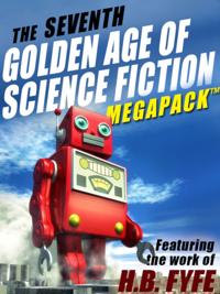 Seventh Golden Age of Science Fiction MEGAPACK (R): H.B. Fyfe