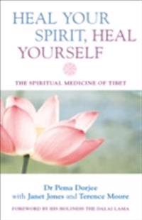 Heal Your Spirit, Heal Yourself: The Spiritual Medicine of Tibet
