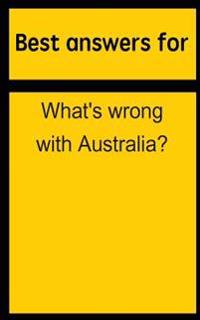 Best Answers for What's Wrong with Australia?