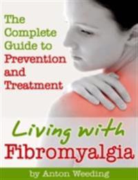 Living With Fibromyalgia - The Complete Guide to Prevention and Treatment