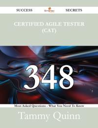 Certified Agile Tester (CAT) 348 Success Secrets - 348 Most Asked Questions On Certified Agile Tester (CAT) - What You Need To Know