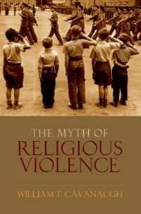 Myth of Religious Violence: Secular Ideology and the Roots of Modern Conflict