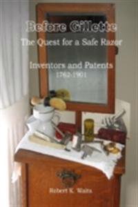 Before Gillette: The Quest for a Safe Razor - Inventors and Patents 1762-1901