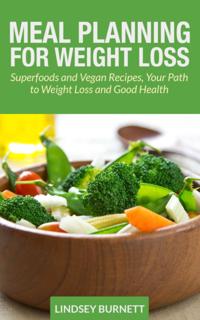 Meal Planning for Weight Loss: Superfoods and Vegan Recipes, Your Path to Weight Loss and Good Health