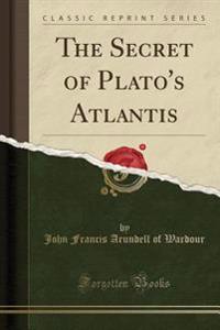 The Secret of Plato's Atlantis (Classic Reprint)