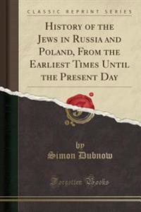 History of the Jews in Russia and Poland, from the Earliest Times Until the Present Day (Classic Reprint)