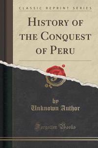 History of the Conquest of Peru (Classic Reprint)