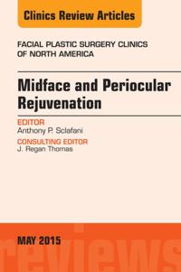 Midface and Periocular Rejuvenation, An Issue of Facial Plastic Surgery Clinics of North America,