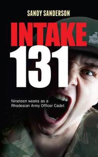 Intake 131: Memoirs of a Rhodesian Army Cadet