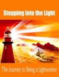 Stepping Into the Light - The Journey to Being a Lightworker