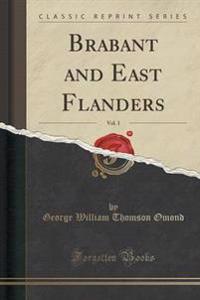 Brabant and East Flanders, Vol. 1 (Classic Reprint)