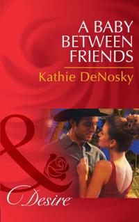 Baby Between Friends (Mills & Boon Desire) (The Good, the Bad and the Texan, Book 2)