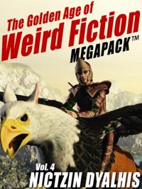 Golden Age of Weird Fiction MEGAPACK (TM), Vol. 4: Nictzin Dyalhis