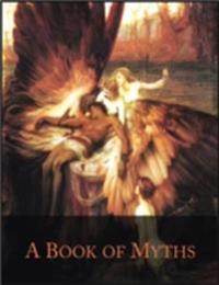 Book of Myths: Illustrated - Prometheus, Pandora, Pygmalion, Orpheus, Roland, Beowulf, Baldur, Lorelei, Pan, Adonis, Icarus, Narcissus, Perseus and Many More...