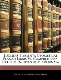 Euclidis Elementa Geometriae Planae: Libris Vi. Comprehensa, in Usum Incipientium Adornata