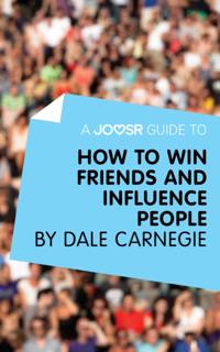 Joosr Guide to... How to Win Friends and Influence People by Dale Carnegie
