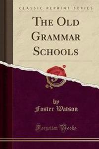The Old Grammar Schools (Classic Reprint)