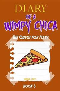 Diary of a Wimpy Chica: The Quest for Pizza (Book 3): Unofficial Five Nights at Freddy's Fnaf Book