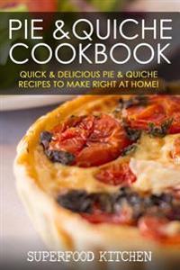 Pie & Quiche Cookbook: Quick & Delicious Pie & Quiche Recipes to Make Right at Home!