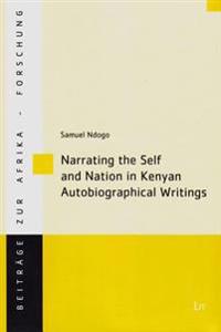 Narrating the Self and Nation in Kenyan Autobiographical Writings