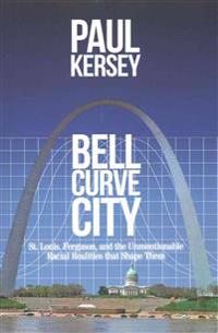 Bell Curve City: St. Louis, Ferguson, and the Unmentionable Racial Realities That Shape Them