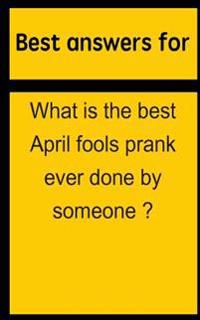 Best Answers for What Is the Best April Fools Prank Ever Done by Someone ?