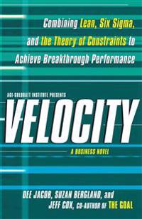 Velocity: Combining Lean, Six SIGMA and the Theory of Constraints to Achieve Breakthrough Performance - A Business Novel