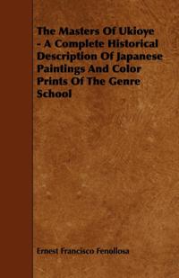 Masters of Ukioye - A Complete Historical Description of Japanese Paintings and Color Prints of the Genre School