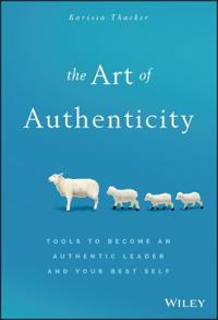 The Art of Authenticity: Tools to Become an Authentic Leader and Your Best Self
