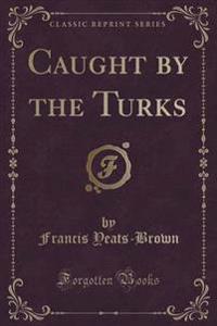 Caught by the Turks (Classic Reprint)