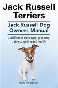 Jack Russell Terriers. Jack Russell Dog Owners Manual. Jack Russell Dogs Care, Grooming, Training, Feeding and Health.