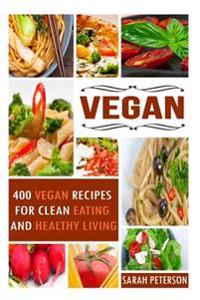 Vegan: 400 Vegan Recipes for Clean Eating and Healthy Living