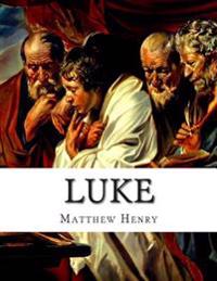 Luke: An Exposition, with Practical Observations, of the Gospel According to St. Luke