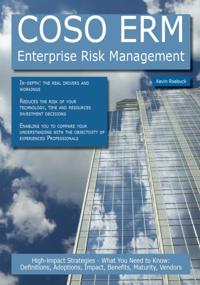 COSO ERM - Enterprise Risk Management: High-impact Strategies - What You Need to Know: Definitions, Adoptions, Impact, Benefits, Maturity, Vendors