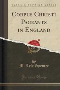 Corpus Christi Pageants in England (Classic Reprint)