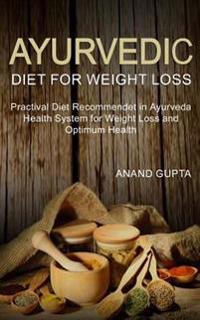 Ayurvedic Diet for Weight Loss: Practival Diet Recommendet in Ayurveda Health System for Weight Loss and Optimum Health