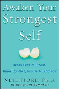 Awaken Your Strongest Self: Break Free of Stress, Inner Conflict, and Self-Sabotage