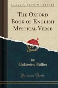 The Oxford Book of English Mystical Verse (Classic Reprint)