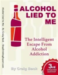 Alcohol Lied to Me: The Intelligent Escape from Alcohol Addiction