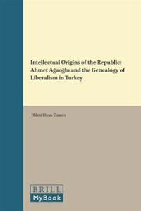 Intellectual Origins of the Republic: Ahmet a Ao Lu and the Genealogy of Liberalism in Turkey