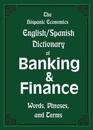The Hispanic Economics English/Spanish Dictionary of Banking & Finance: Words, Phrases, and Terms